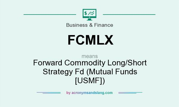 What does FCMLX mean? It stands for Forward Commodity Long/Short Strategy Fd (Mutual Funds [USMF])