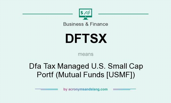 What does DFTSX mean? It stands for Dfa Tax Managed U.S. Small Cap Portf (Mutual Funds [USMF])