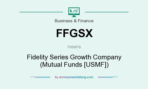 What does FFGSX mean? It stands for Fidelity Series Growth Company (Mutual Funds [USMF])
