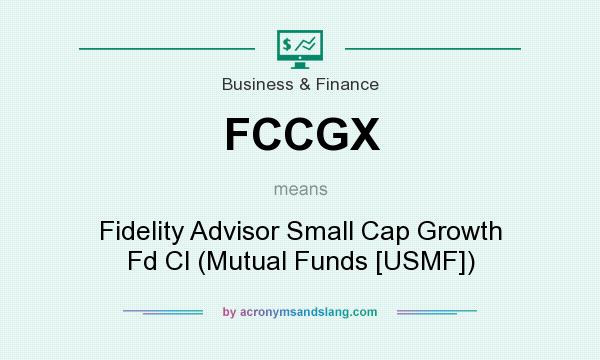 What does FCCGX mean? It stands for Fidelity Advisor Small Cap Growth Fd Cl (Mutual Funds [USMF])