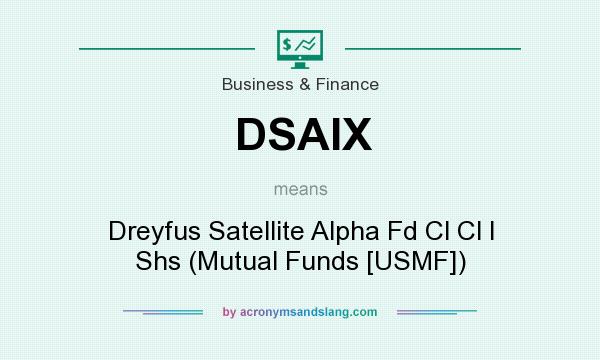 What does DSAIX mean? It stands for Dreyfus Satellite Alpha Fd Cl Cl I Shs (Mutual Funds [USMF])
