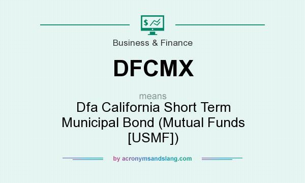 What does DFCMX mean? It stands for Dfa California Short Term Municipal Bond (Mutual Funds [USMF])