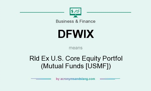 What does DFWIX mean? It stands for Rld Ex U.S. Core Equity Portfol (Mutual Funds [USMF])