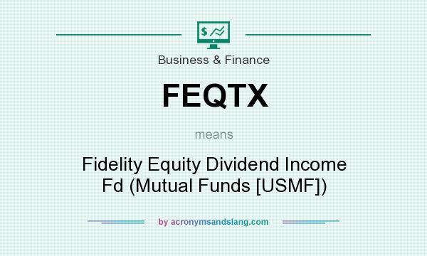 What does FEQTX mean? It stands for Fidelity Equity Dividend Income Fd (Mutual Funds [USMF])