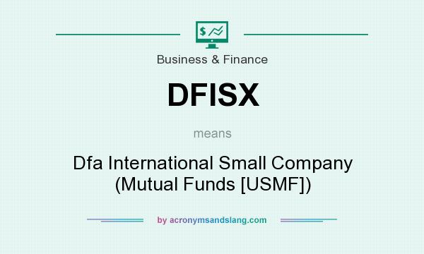 What does DFISX mean? It stands for Dfa International Small Company (Mutual Funds [USMF])