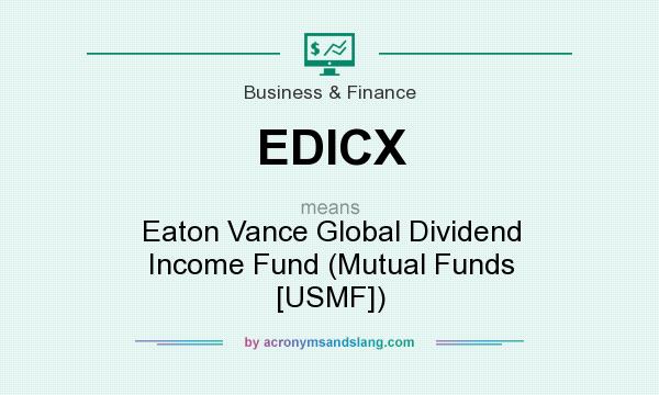 What does EDICX mean? It stands for Eaton Vance Global Dividend Income Fund (Mutual Funds [USMF])