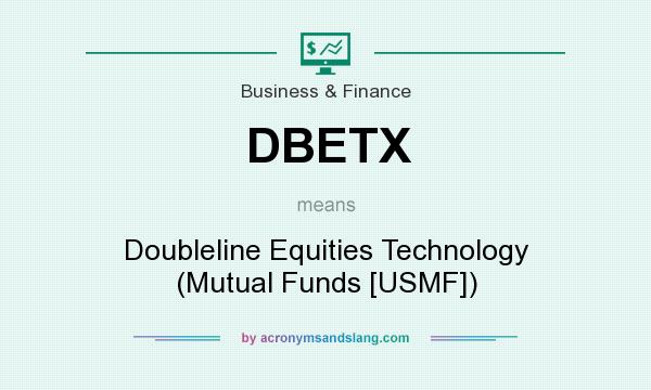 What does DBETX mean? It stands for Doubleline Equities Technology (Mutual Funds [USMF])