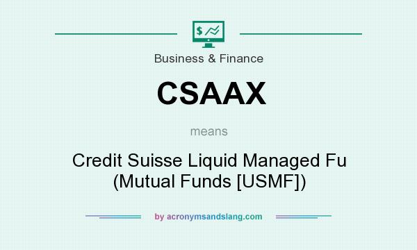 What does CSAAX mean? It stands for Credit Suisse Liquid Managed Fu (Mutual Funds [USMF])