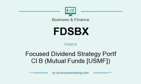 What does FDSBX mean? It stands for Focused Dividend Strategy Portf Cl B (Mutual Funds [USMF])