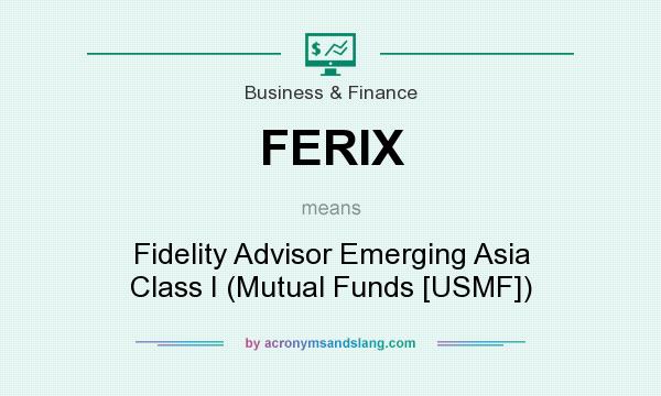 What does FERIX mean? It stands for Fidelity Advisor Emerging Asia Class I (Mutual Funds [USMF])