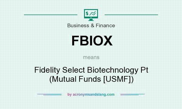 What does FBIOX mean? It stands for Fidelity Select Biotechnology Pt (Mutual Funds [USMF])