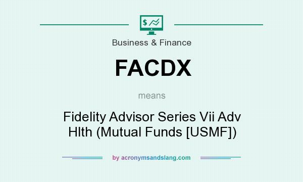 What does FACDX mean? It stands for Fidelity Advisor Series Vii Adv Hlth (Mutual Funds [USMF])