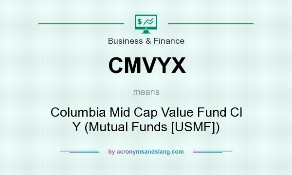 What does CMVYX mean? It stands for Columbia Mid Cap Value Fund Cl Y (Mutual Funds [USMF])