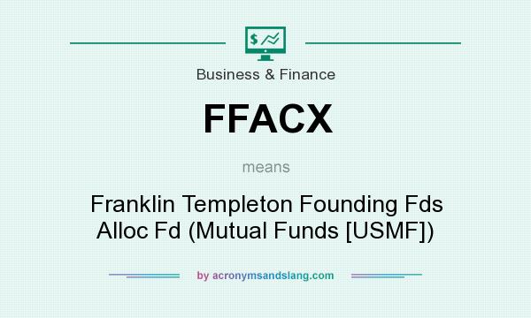 What does FFACX mean? It stands for Franklin Templeton Founding Fds Alloc Fd (Mutual Funds [USMF])