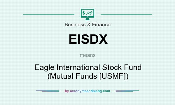What does EISDX mean? It stands for Eagle International Stock Fund (Mutual Funds [USMF])