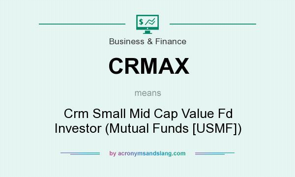 What does CRMAX mean? It stands for Crm Small Mid Cap Value Fd Investor (Mutual Funds [USMF])