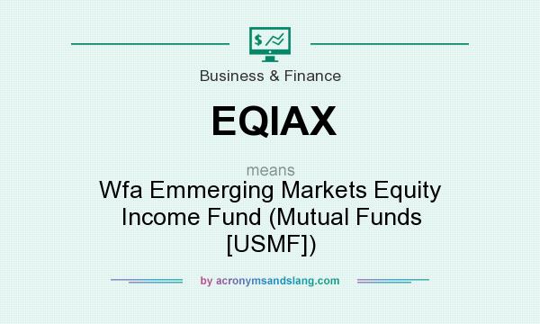 What does EQIAX mean? It stands for Wfa Emmerging Markets Equity Income Fund (Mutual Funds [USMF])