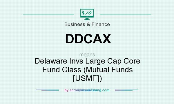 What does DDCAX mean? It stands for Delaware Invs Large Cap Core Fund Class (Mutual Funds [USMF])