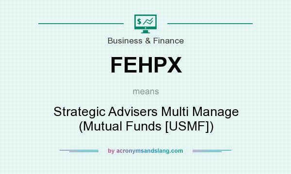 What does FEHPX mean? It stands for Strategic Advisers Multi Manage (Mutual Funds [USMF])