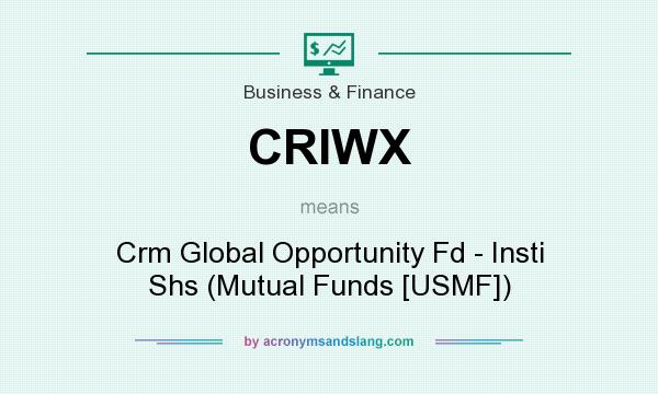 What does CRIWX mean? It stands for Crm Global Opportunity Fd - Insti Shs (Mutual Funds [USMF])