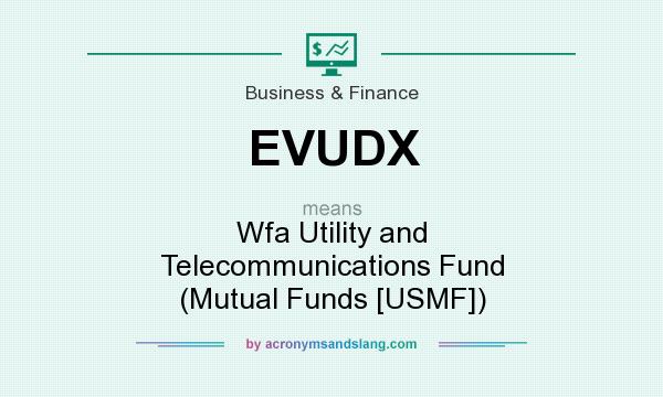What does EVUDX mean? It stands for Wfa Utility and Telecommunications Fund (Mutual Funds [USMF])
