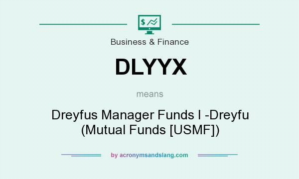 What does DLYYX mean? It stands for Dreyfus Manager Funds I -Dreyfu (Mutual Funds [USMF])