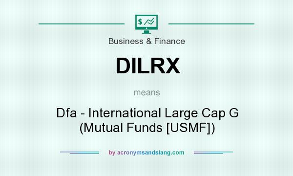 What does DILRX mean? It stands for Dfa - International Large Cap G (Mutual Funds [USMF])