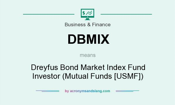 What does DBMIX mean? It stands for Dreyfus Bond Market Index Fund Investor (Mutual Funds [USMF])
