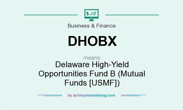 What does DHOBX mean? It stands for Delaware High-Yield Opportunities Fund B (Mutual Funds [USMF])
