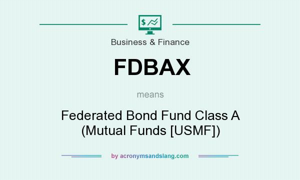 What does FDBAX mean? It stands for Federated Bond Fund Class A (Mutual Funds [USMF])