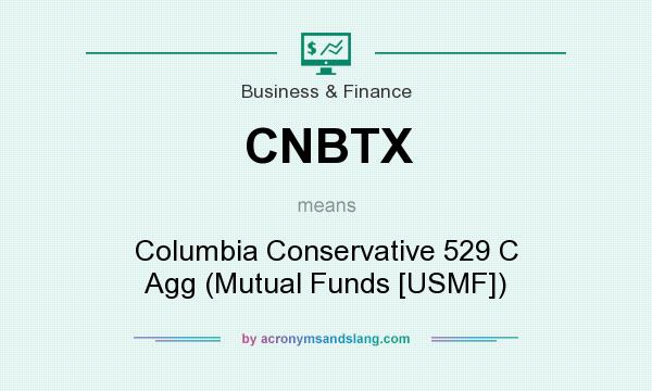 What does CNBTX mean? It stands for Columbia Conservative 529 C Agg (Mutual Funds [USMF])