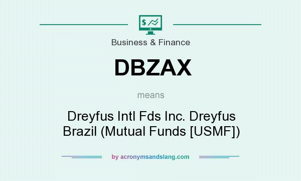 What does DBZAX mean? It stands for Dreyfus Intl Fds Inc. Dreyfus Brazil (Mutual Funds [USMF])