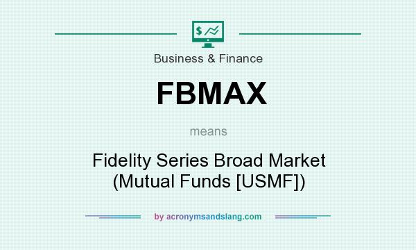 What does FBMAX mean? It stands for Fidelity Series Broad Market (Mutual Funds [USMF])