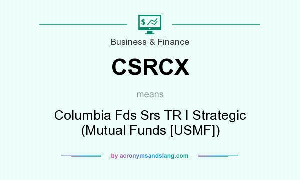 What does CSRCX mean? It stands for Columbia Fds Srs TR I Strategic (Mutual Funds [USMF])