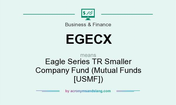 What does EGECX mean? It stands for Eagle Series TR Smaller Company Fund (Mutual Funds [USMF])