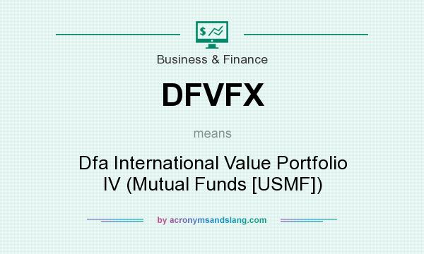 What does DFVFX mean? It stands for Dfa International Value Portfolio IV (Mutual Funds [USMF])