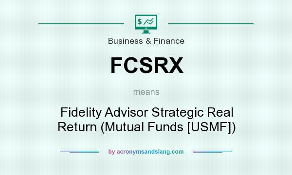 What does FCSRX mean? It stands for Fidelity Advisor Strategic Real Return (Mutual Funds [USMF])