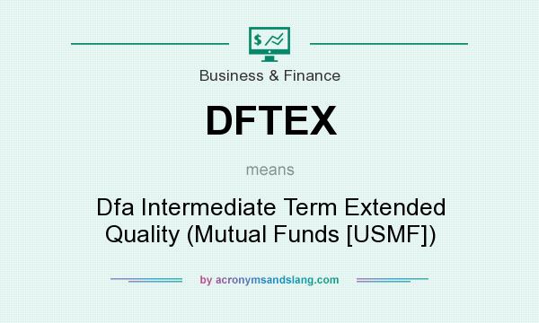 What does DFTEX mean? It stands for Dfa Intermediate Term Extended Quality (Mutual Funds [USMF])