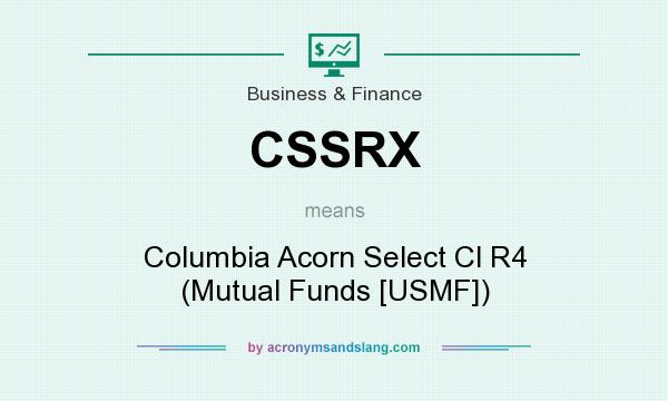 What does CSSRX mean? It stands for Columbia Acorn Select Cl R4 (Mutual Funds [USMF])