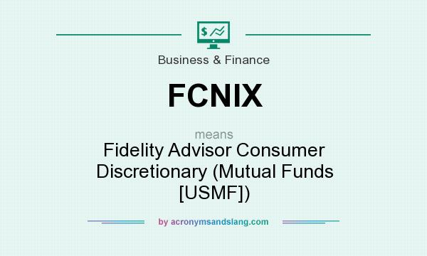 What does FCNIX mean? It stands for Fidelity Advisor Consumer Discretionary (Mutual Funds [USMF])
