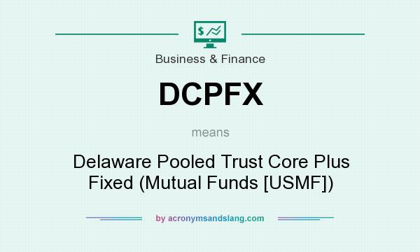 What does DCPFX mean? It stands for Delaware Pooled Trust Core Plus Fixed (Mutual Funds [USMF])