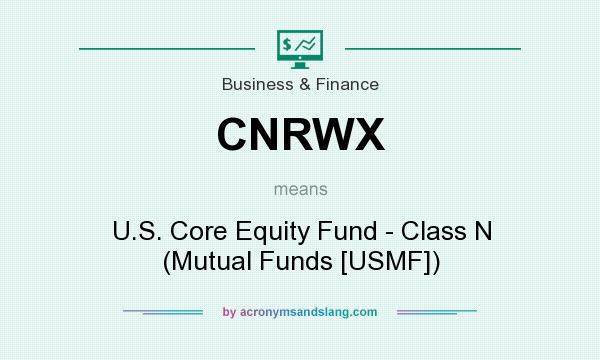 What does CNRWX mean? It stands for U.S. Core Equity Fund - Class N (Mutual Funds [USMF])