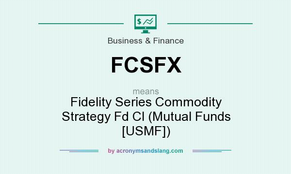 What does FCSFX mean? It stands for Fidelity Series Commodity Strategy Fd Cl (Mutual Funds [USMF])