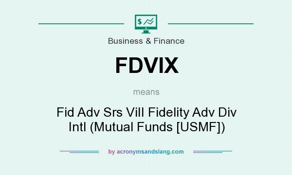 What does FDVIX mean? It stands for Fid Adv Srs ViII Fidelity Adv Div Intl (Mutual Funds [USMF])