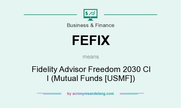 What does FEFIX mean? It stands for Fidelity Advisor Freedom 2030 Cl I (Mutual Funds [USMF])