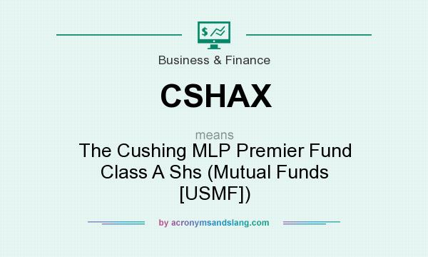What does CSHAX mean? It stands for The Cushing MLP Premier Fund Class A Shs (Mutual Funds [USMF])