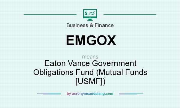 What does EMGOX mean? It stands for Eaton Vance Government Obligations Fund (Mutual Funds [USMF])