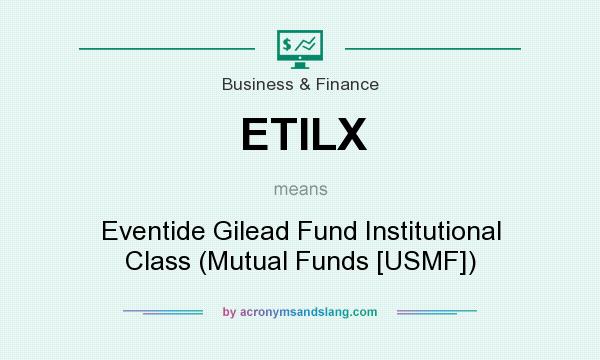 What does ETILX mean? It stands for Eventide Gilead Fund Institutional Class (Mutual Funds [USMF])