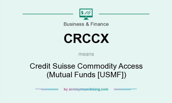 What does CRCCX mean? It stands for Credit Suisse Commodity Access (Mutual Funds [USMF])