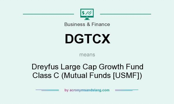 What does DGTCX mean? It stands for Dreyfus Large Cap Growth Fund Class C (Mutual Funds [USMF])